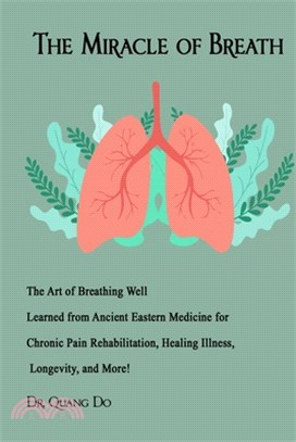 The Miracle of Breath: The Art of Breathing Well Learned from Ancient Eastern Medicine for Chronic Pain Rehabilitation, Healing Illness, Long