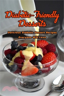 Diabetic-Friendly Desserts: Delicious Diabetic Dessert Recipes Everyone Will Love: Easy Diabetic Dessert Recipes You'll Love Book