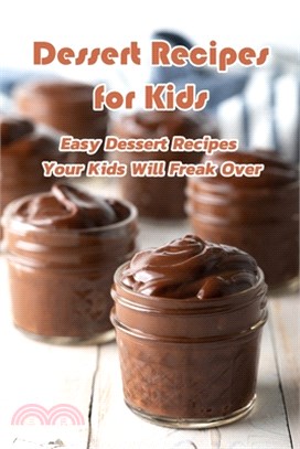 Dessert Recipes for Kids: Easy Dessert Recipes Your Kids Will Freak Over: Fun Treats to Make with Bored Kids Book