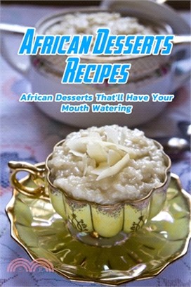 African Desserts Recipes: African Desserts That'll Have Your Mouth Watering: African Desserts That You Must Try Book