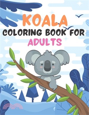 Koala Coloring Book for Adults: An Adult Coloring Book Featuring Super Cute animals. this Book Featuring Fun and easy Coloring Pages for Animal Lovers