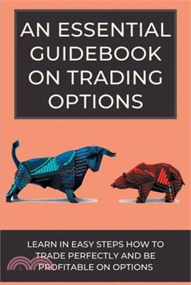 An Essential Guidebook On Trading Options: Learn In Easy Steps How To Trade Perfectly And Be Profitable On Options: Book For Options Trading Beginners