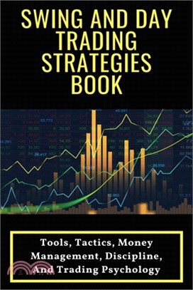 Swing And Day Trading Strategies Book: Tools, Tactics, Money Management, Discipline, And Trading Psychology: Day Trading Made Easy