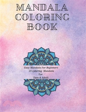 Mandala Coloring Book: Easy Mandala For Beginners, 25 Coloring Mandala For Teen & Adult