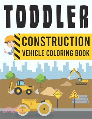 Toddler Construction Vehicle Coloring Book: Digger Truck Bulldozer Crane and Many More Big Vehicles For Kids and Toddlers, Boys and Girls