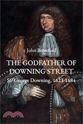 The Godfather of Downing Street: Sir George Downing, 1623-1684