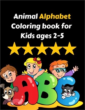 Animal Alphabet Coloring book for Kids ages 2-5: Alphabet Coloring Book for Kids and Beginners Fun Book Activities that teach the alphabet and words f