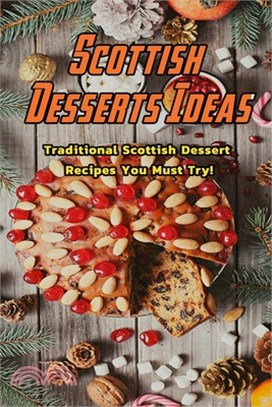 Scottish Desserts Ideas: Traditional Scottish Dessert Recipes You Must Try!: Best Scottish Desserts and Sweet Treats Book