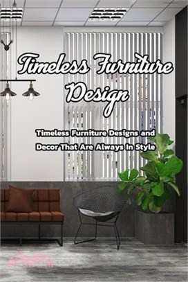 Timeless Furniture Design: Timeless Furniture Designs and Decor That Are Always In Style: Timeless Furniture That Will Never Go Out of Style Book