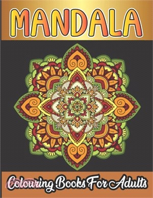 Mandala Colouring Book For Adults: An Adult Coloring Book with Fun, Easy, and Relaxing Coloring Pages