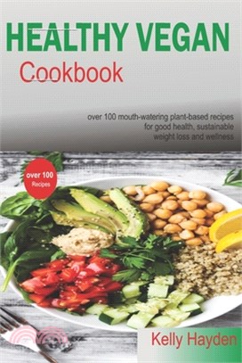 Healthy Vegan Cookbook: Over 100 Mouthwatering Plant-Based Recipes for Good Health, Sustainable Weight Loss and Wellness