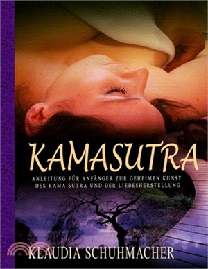 Kamasutra: Anleitung Für Anfänger Zur Geheimen Kunst Des Kama Sutra Und Der Liebesherstellung