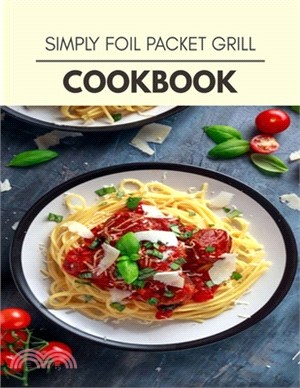 Simply Foil Packet Grill Cookbook: Two Weekly Meal Plans, Quick and Easy Recipes to Stay Healthy and Lose Weight