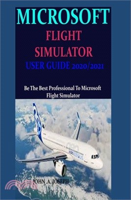 Microsoft Flight Simulator User Guide 2020/2021: Be The Best Professional To Microsoft Flight Simulator
