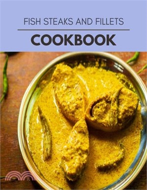 Fish Steaks And Fillets Cookbook: Quick, Easy And Delicious Recipes For Weight Loss. With A Complete Healthy Meal Plan And Make Delicious Dishes Even