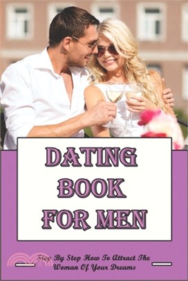 Dating Book For Men: Step By Step How To Attract The Woman Of Your Dreams: Dating For Women