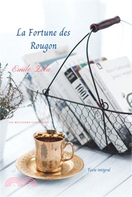 La Fortune des Rougon: La Fortune des Rougon, ou Les Rougon-Macquart, premier volume de la série, texte intégral, publié en 1861, roman d'Emi