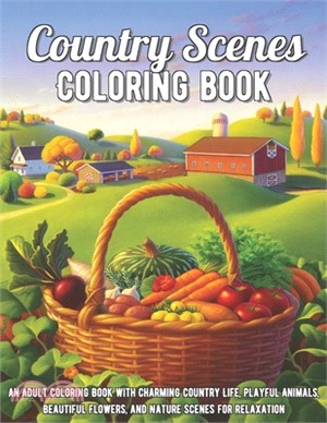 Country Scenes Coloring Book: An Adult Coloring Book with Charming Country Life, Playful Animals, Beautiful Flowers, and Nature Scenes for Relaxatio