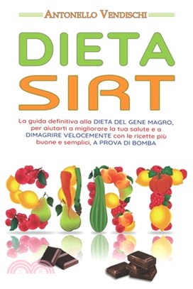 Dieta Sirt: La guida definitiva alla DIETA DEL GENE MAGRO, per aiutarti a migliorare la tua salute e a DIMAGRIRE VELOCEMENTE con l