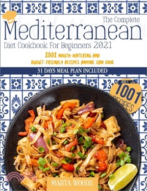 The Complete Mediterranean Cookbook For Beginners 2021: 1001 Mouth-Watering And Budget-Friendly Recipes Anyone Can Cook