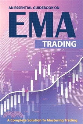 An Essential Guidebook On EMA Trading: A Complete Solution To Mastering Trading: Day Trading For Beginners