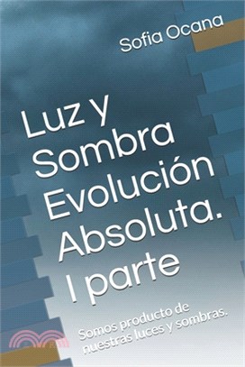 Luz y Sombra Evolución Absoluta. I parte: Somos producto de nuestras luces y sombras.