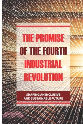 The Promise Of The Fourth Industrial Revolution: Shaping An Inclusive And Sustainable Future: Technological Revolution And Its Impact On Society