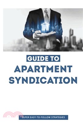 Guide To Apartment Syndication: Super Easy-To-Follow Strategies: Business Guide