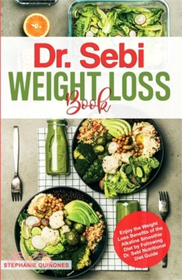 Dr. Sebi Weight Loss Book: Enjoy the Weight Loss Benefits of the Alkaline Smoothie Diet by Following Dr. Sebi Nutritional Guide