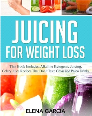 Juicing for Weight Loss: This book Includes: Alkaline Ketogenic Juicing, Celery Juice Recipes That Don't Taste Gross and Paleo Drinks