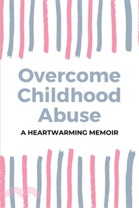 Overcome Childhood Abuse: A Heartwarming Memoir: Dysfunctional Families Books