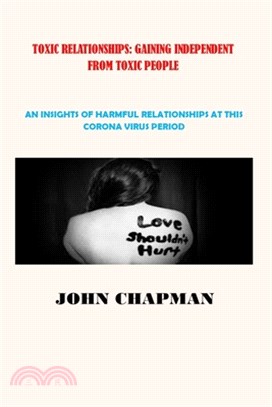 Toxic Relationship: Gaining Independent from Toxic People: An Insights of Harmful Relationships at This Corona Virus Period