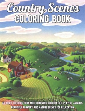 Country Scenes Coloring Book: An Adult Coloring Book with Charming Country Life, Playful Animals, Beautiful Flowers, and Nature Scenes for Relaxatio