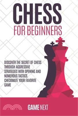 Chess for Beginners: Discover the Secret of Chess Through Aggressive Strategies with Opening and Numerous Tactics. Checkmate your favorite