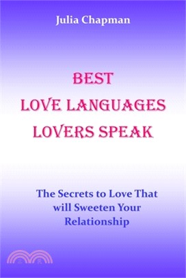 Best Love Languages Lovers Speak: The Secrets to Love That Will Sweeten Your Relationship. No more pains. No more tears. No more arguments.