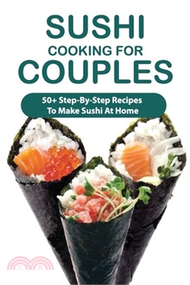 Sushi Cooking For Couples: 50+ Step-By-Step Recipes To Make Sushi At Home: Sushi Master Cookbook