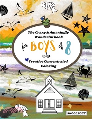 The Crazy & Amazingly Wonderful Book of Creative Concentrated Coloring: for Boys of 8