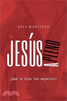 Jesús a pleno: ¿Qué lo hizo tan especial?