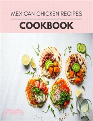 Mexican Chicken Recipes Cookbook: Quick & Easy Recipes to Boost Weight Loss that Anyone Can Cook