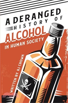 A Deranged History of Alcohol in Human Society