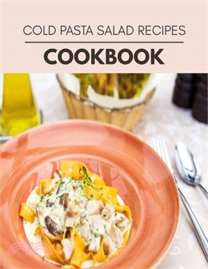 Cold Pasta Salad Recipes Cookbook: Easy Recipes For Preparing Tasty Meals For Weight Loss And Healthy Lifestyle All Year Round