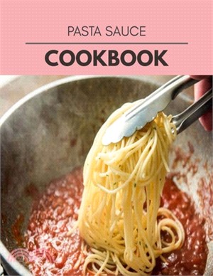 Pasta Sauce Cookbook: Quick, Easy And Delicious Recipes For Weight Loss. With A Complete Healthy Meal Plan And Make Delicious Dishes Even If