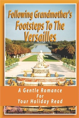 Following Grandmother's Footsteps To The Versailles: A Gentle Romance For Your Holiday Read: Personalized Love Story Book