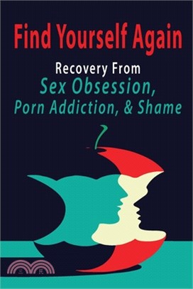Find Yourself Again: Recovery From Sex Obsession, Porn Addiction, & Shame: Breaking The Cycle Book