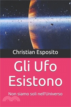 Gli Ufo Esistono: Non siamo soli nell'Universo