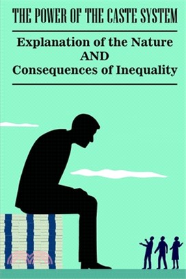 The Power of the Caste System: Explanation of the Nature and Consequences of Inequality: Caste The Origins Of Our Discontents