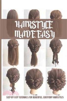 Hairstyle Made Easy: Step-By-Step Tutorials For Beautiful, Everyday Hairstyles: Women Style Book