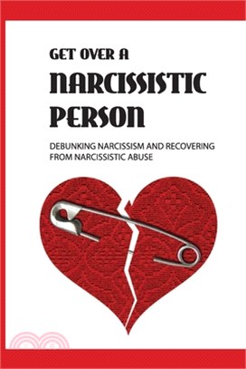 Get Over A Narcissistic Person: Debunking Narcissism And Recovering From Narcissistic Abuse: Healing After Narcissistic Abuse