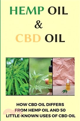 Hemp Oil & CBD Oil: How CBD Oil Differs From Hemp Oil And 50 Little-Known Uses Of CBD Oil: Stop Relying On Drugs