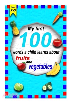 The first 100 words a child learns about fruits and vegetables 2-5 ages: A photographic catalog of baby's first words: 100 Words & Pictures of fruits